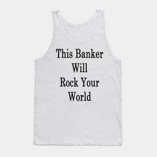 This Banker Will Rock Your World Tank Top